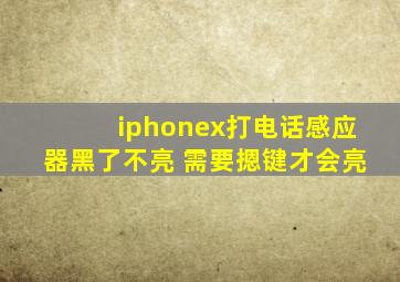 iphonex打电话感应器黑了不亮 需要摁键才会亮